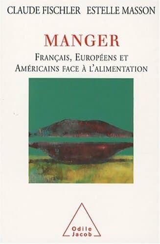 Manger : Français européens et américains face à l'alimentation - Claude Fischler