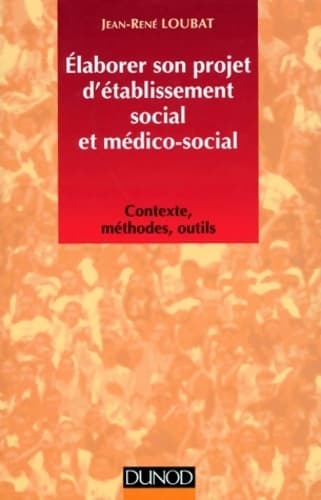 Élaborer son projet d'établissement social et médico-social - Jean-René Loubat